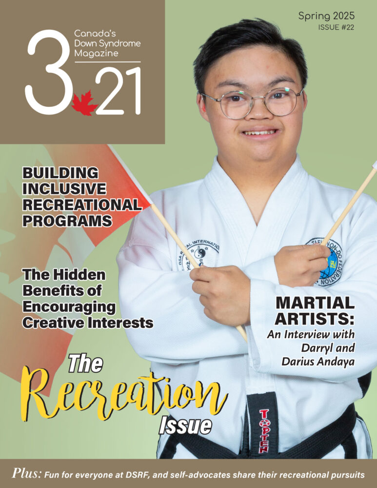 cover of 3.21: Canada's Down Syndrome Magazine (Spring 2025, Issue #22), featuring an Asian man with Down syndrome wearing taekwondo outfit and holding a Canadian flag); text: The Recreation Issue, Building Inclusive Recreational Programs, The Hidden Benefits of Encouraging Creative Interests, Martial Artists: An Interview with Darryl and Darius Andaya; Plus: Fun for everyone at DSRF, and self-advocates share their recreational pursuits